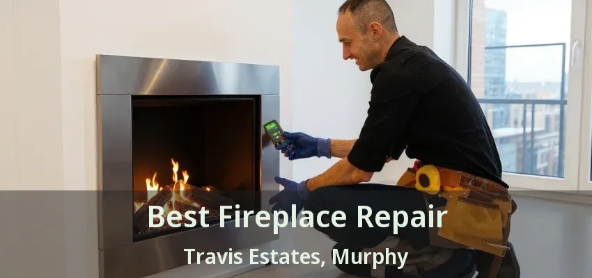 Best Fireplace Repair Travis Estates, Murphy - TX