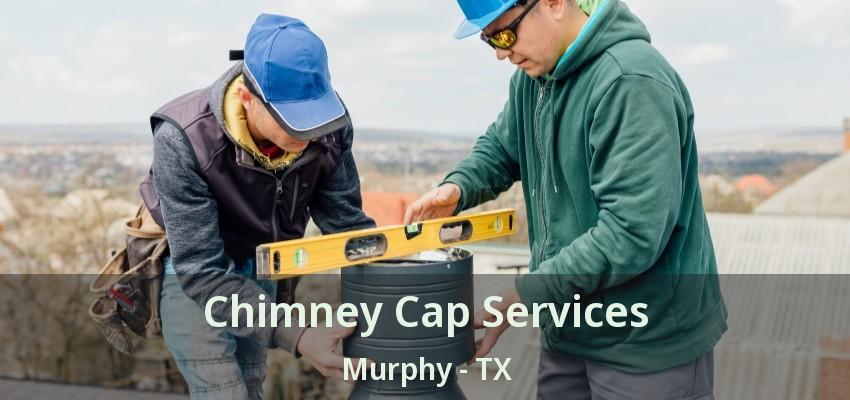 Chimney Cap Services Murphy - TX