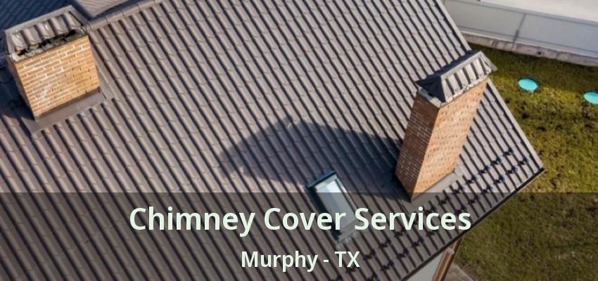 Chimney Cover Services Murphy - TX
