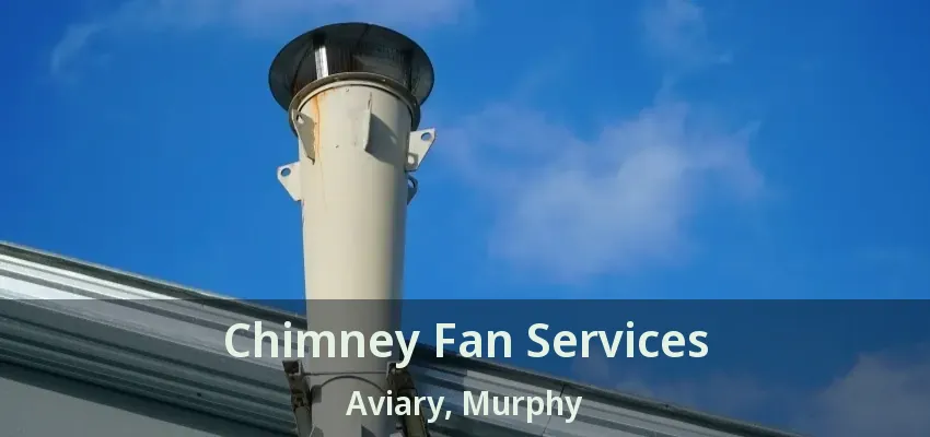 Chimney Fan Services Aviary, Murphy - TX