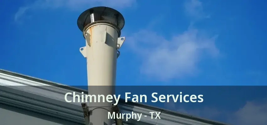 Chimney Fan Services Murphy - TX