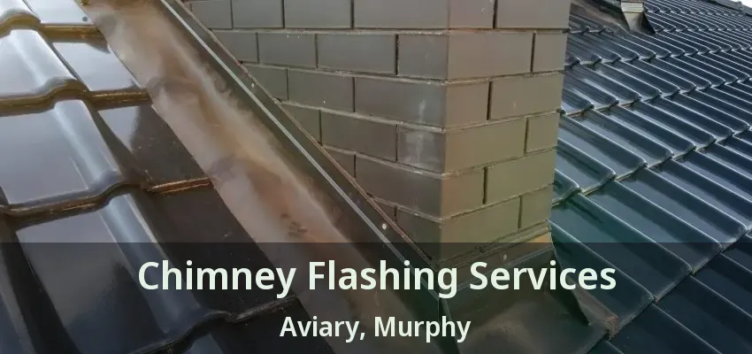 Chimney Flashing Services Aviary, Murphy - TX