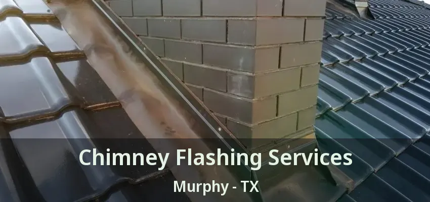 Chimney Flashing Services Murphy - TX