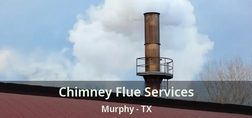 Chimney Flue Services Murphy - TX