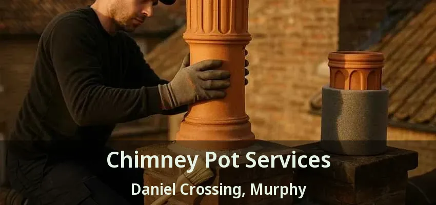 Chimney Pot Services Daniel Crossing, Murphy - TX