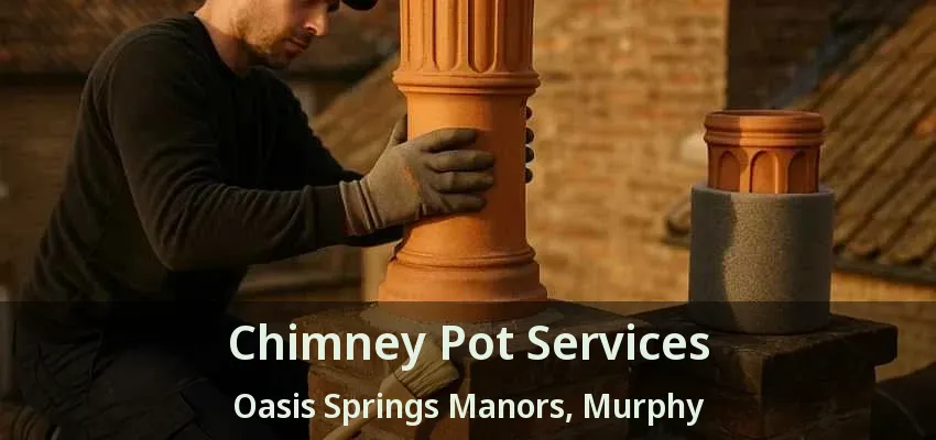 Chimney Pot Services Oasis Springs Manors, Murphy - TX