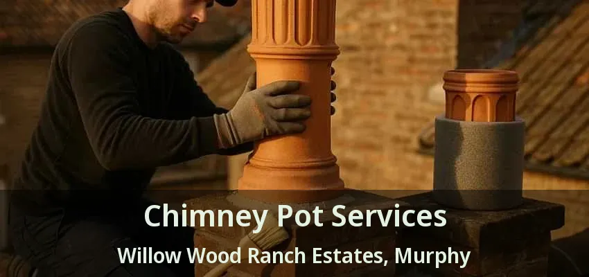 Chimney Pot Services Willow Wood Ranch Estates, Murphy - TX
