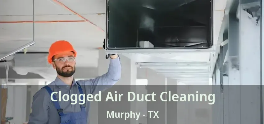 Clogged Air Duct Cleaning Murphy - TX