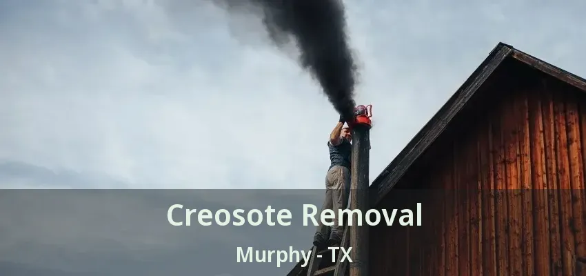 Creosote Removal Murphy - TX
