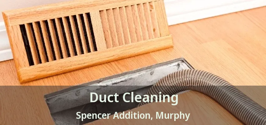 Duct Cleaning Spencer Addition, Murphy - TX