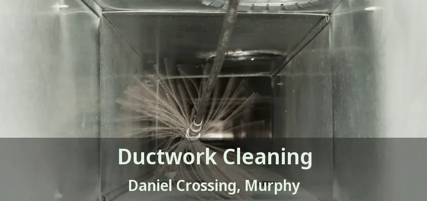 Ductwork Cleaning Daniel Crossing, Murphy - TX