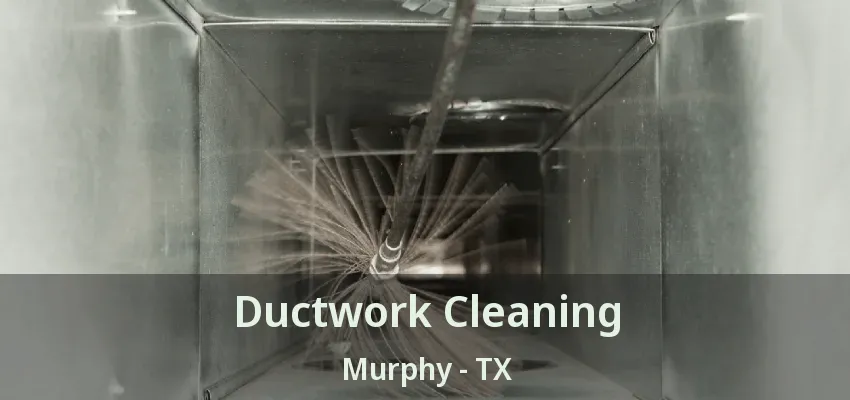 Ductwork Cleaning Murphy - TX