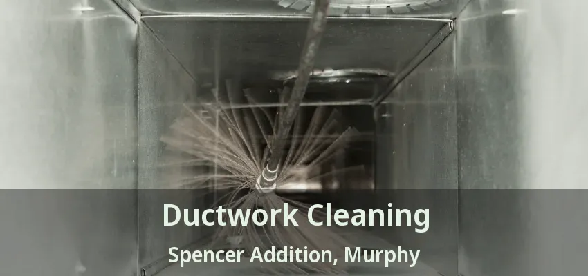 Ductwork Cleaning Spencer Addition, Murphy - TX