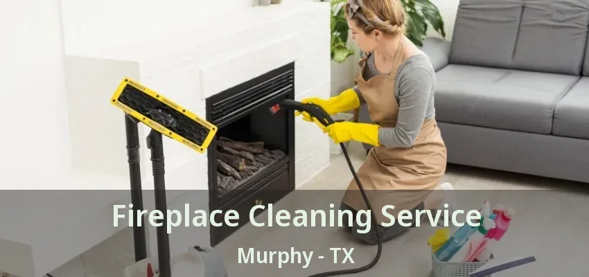 Fireplace Cleaning Service Murphy - TX
