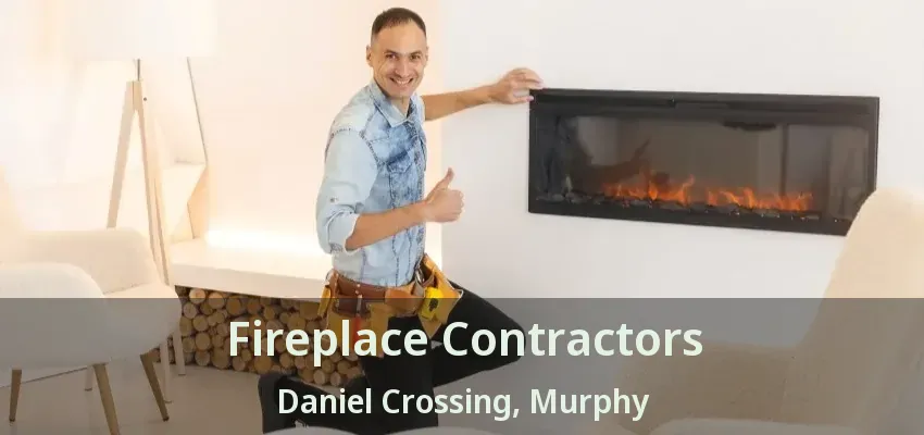 Fireplace Contractors Daniel Crossing, Murphy - TX