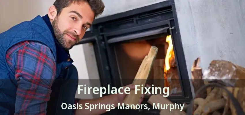 Fireplace Fixing Oasis Springs Manors, Murphy - TX