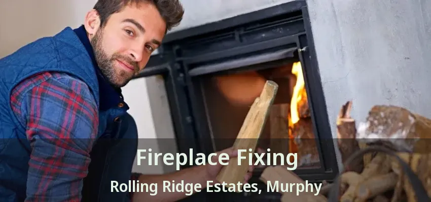 Fireplace Fixing Rolling Ridge Estates, Murphy - TX
