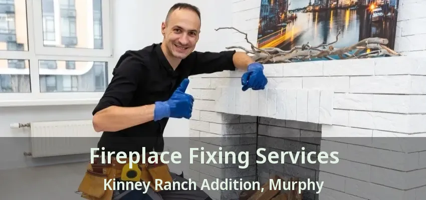 Fireplace Fixing Services Kinney Ranch Addition, Murphy - TX