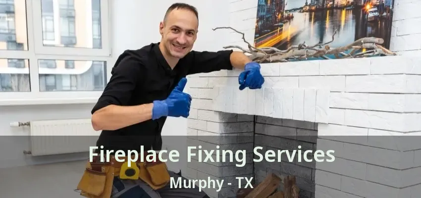 Fireplace Fixing Services Murphy - TX