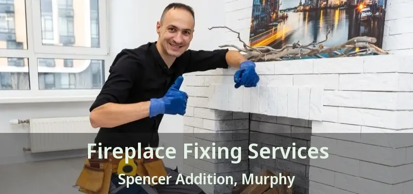 Fireplace Fixing Services Spencer Addition, Murphy - TX