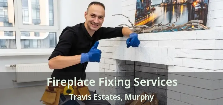 Fireplace Fixing Services Travis Estates, Murphy - TX