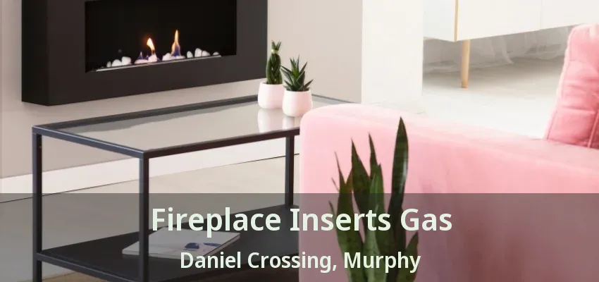 Fireplace Inserts Gas Daniel Crossing, Murphy - TX