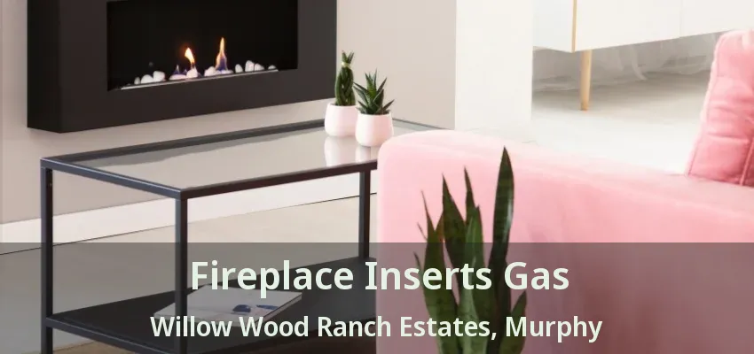 Fireplace Inserts Gas Willow Wood Ranch Estates, Murphy - TX