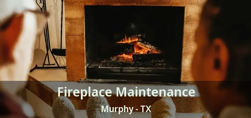 Fireplace Maintenance Murphy - TX