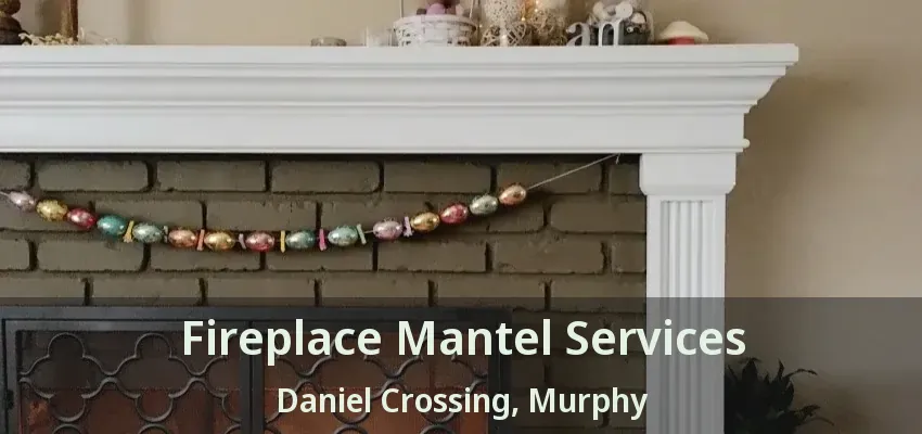 Fireplace Mantel Services Daniel Crossing, Murphy - TX