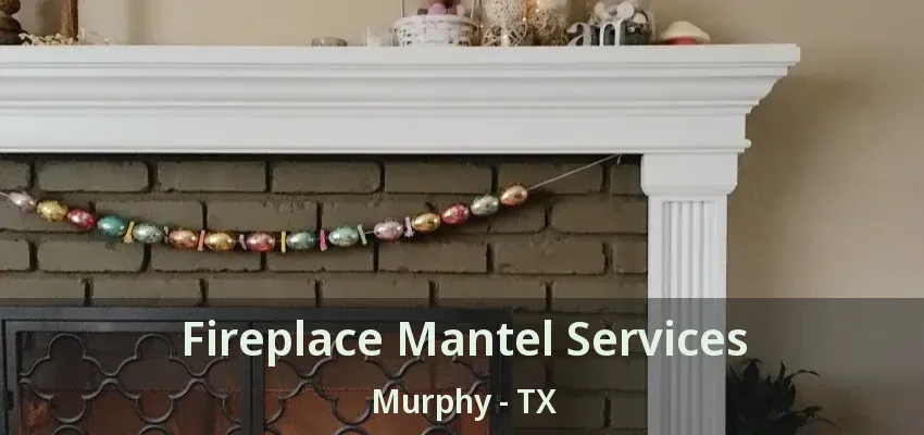 Fireplace Mantel Services Murphy - TX