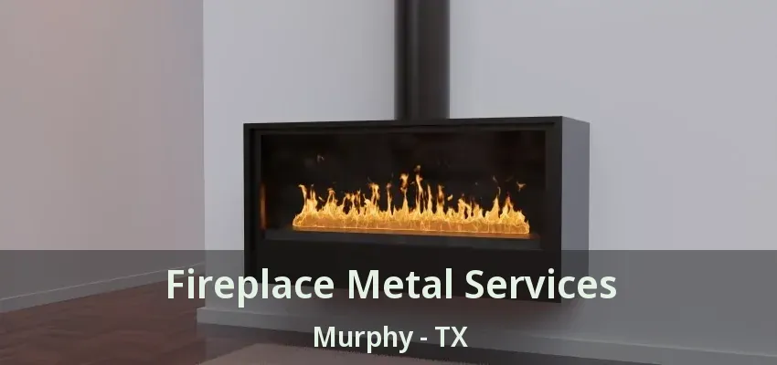 Fireplace Metal Services Murphy - TX