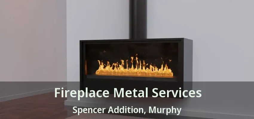 Fireplace Metal Services Spencer Addition, Murphy - TX