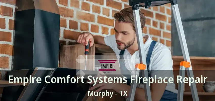 Empire Comfort Systems Fireplace Repair Murphy - TX