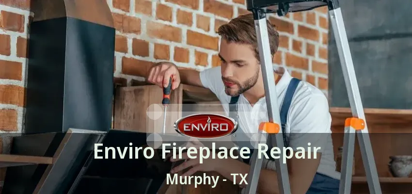 Enviro Fireplace Repair Murphy - TX