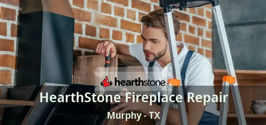 HearthStone Fireplace Repair Murphy - TX