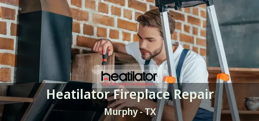 Heatilator Fireplace Repair Murphy - TX