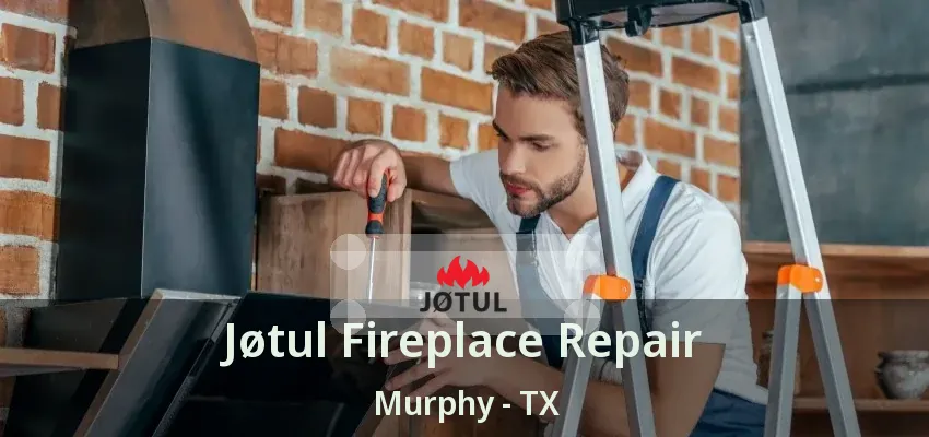 Jøtul Fireplace Repair Murphy - TX