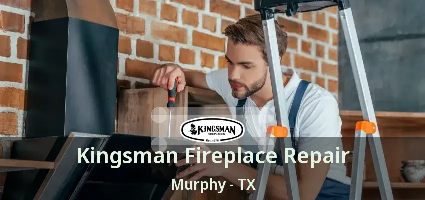 Kingsman Fireplace Repair Murphy - TX