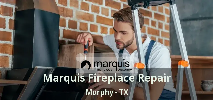 Marquis Fireplace Repair Murphy - TX