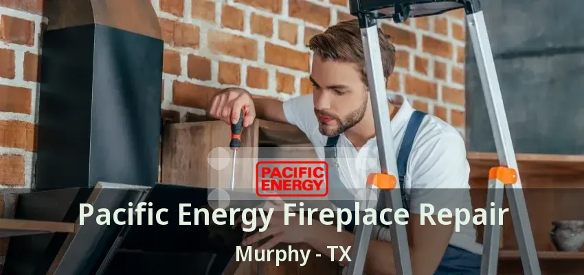 Pacific Energy Fireplace Repair Murphy - TX