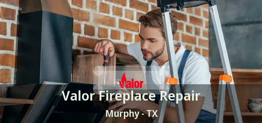 Valor Fireplace Repair Murphy - TX