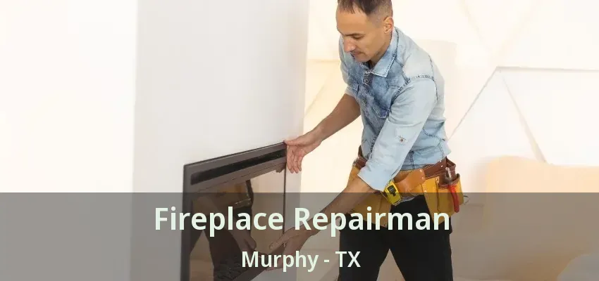 Fireplace Repairman Murphy - TX