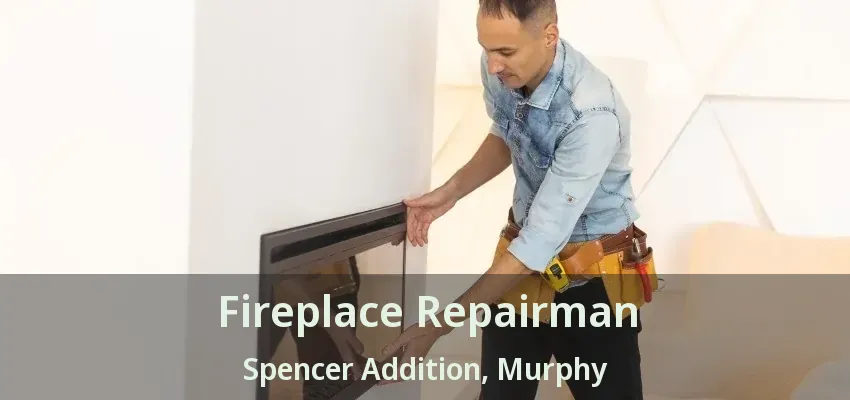 Fireplace Repairman Spencer Addition, Murphy - TX