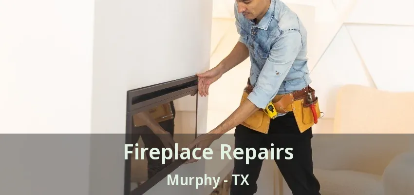 Fireplace Repairs Murphy - TX