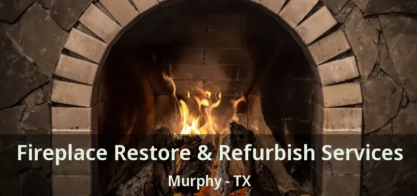 Fireplace Restore & Refurbish Services Murphy - TX