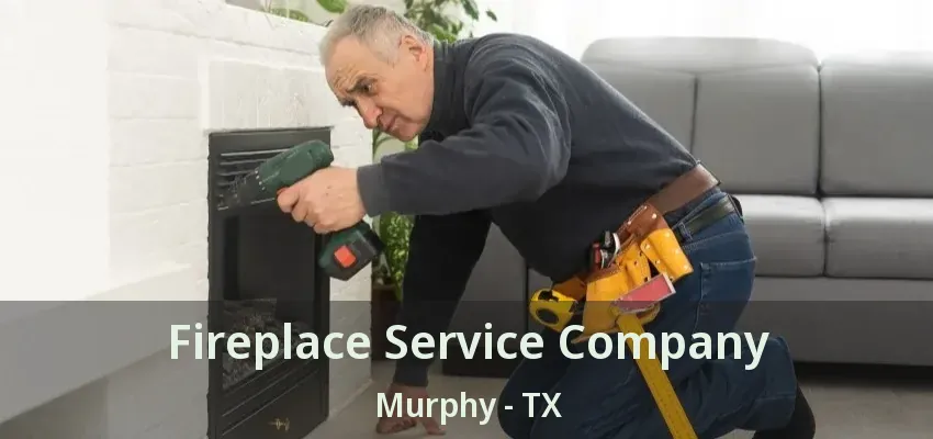 Fireplace Service Company Murphy - TX