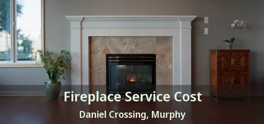 Fireplace Service Cost Daniel Crossing, Murphy - TX