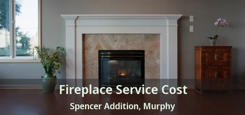 Fireplace Service Cost Spencer Addition, Murphy - TX