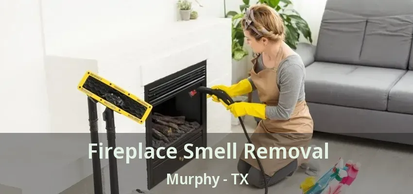 Fireplace Smell Removal Murphy - TX