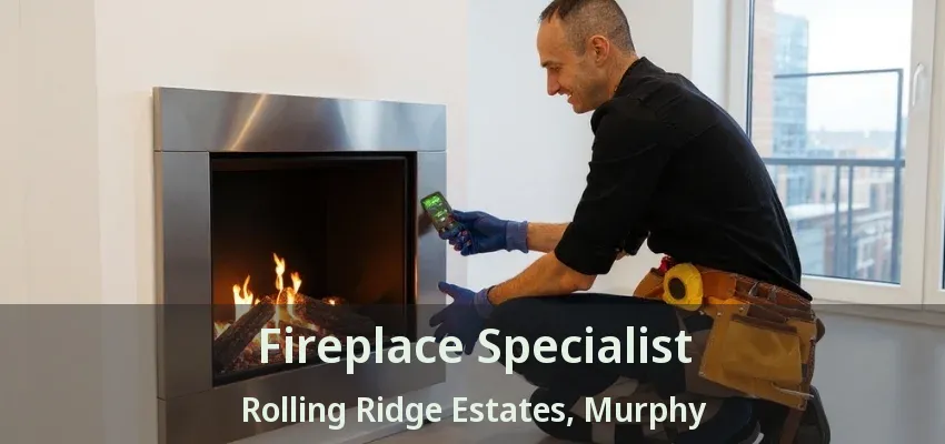 Fireplace Specialist Rolling Ridge Estates, Murphy - TX